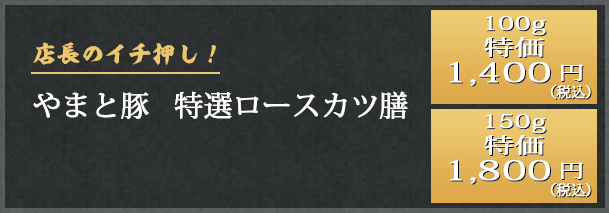 日本の豚 やまと豚特選ロースカツ膳 100g 1,400円（税込）　150g 1,800円（税込）